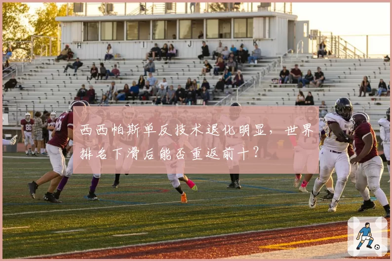 西西帕斯单反技术退化明显，世界排名下滑后能否重返前十？