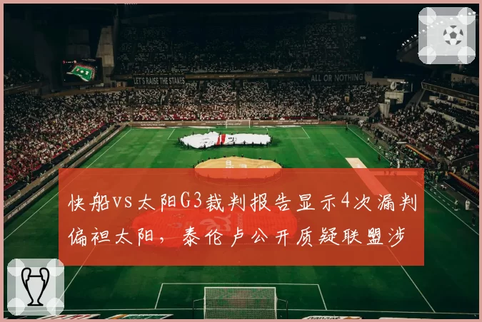 快船vs太阳G3裁判报告显示4次漏判偏袒太阳，泰伦卢公开质疑联盟涉赌