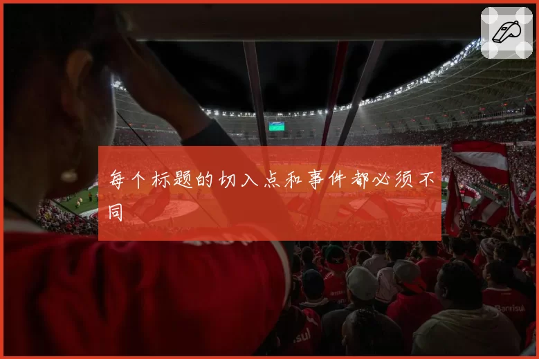 每个标题的切入点和事件都必须不同